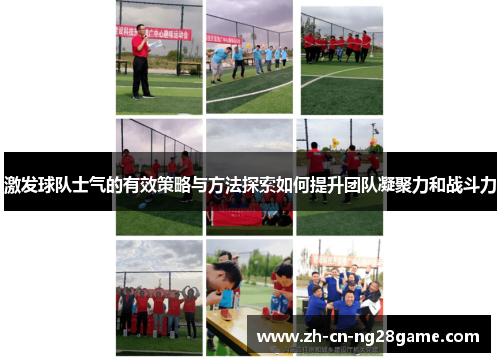 激发球队士气的有效策略与方法探索如何提升团队凝聚力和战斗力