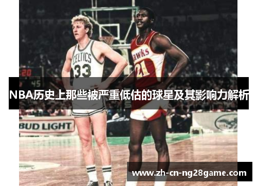 NBA历史上那些被严重低估的球星及其影响力解析