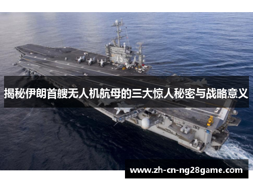 揭秘伊朗首艘无人机航母的三大惊人秘密与战略意义