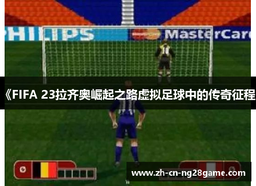 《FIFA 23拉齐奥崛起之路虚拟足球中的传奇征程》